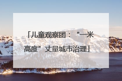 儿童观察团：“一米高度”丈量城市治理