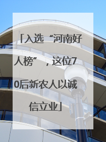 入选“河南好人榜”，这位70后新农人以诚信立业