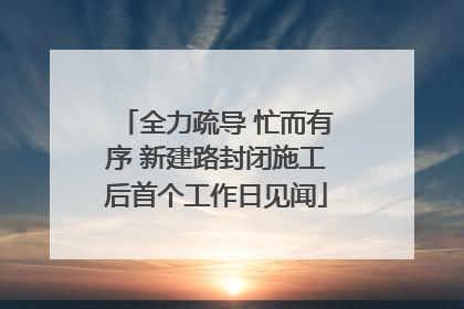 全力疏导 忙而有序 新建路封闭施工后首个工作日见闻