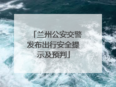 兰州公安交警发布出行安全提示及预判