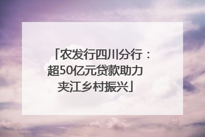 农发行四川分行：超50亿元贷款助力夹江乡村振兴