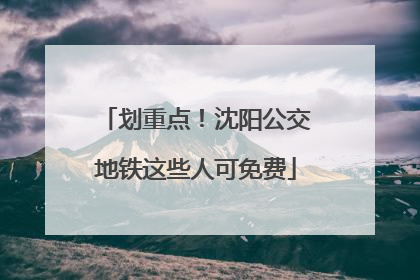 划重点！沈阳公交地铁这些人可免费