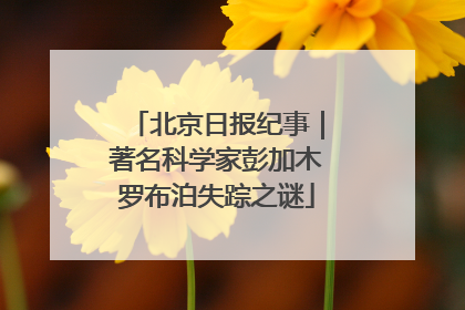 北京日报纪事｜著名科学家彭加木罗布泊失踪之谜