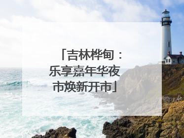吉林桦甸：乐享嘉年华夜市焕新开市