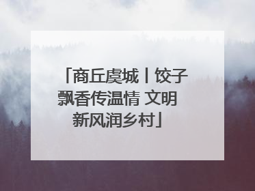 商丘虞城丨饺子飘香传温情 文明新风润乡村