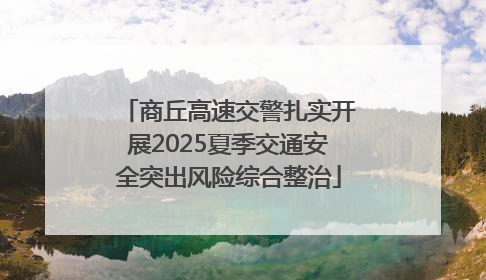 商丘高速交警扎实开展2025夏季交通安全突出风险综合整治