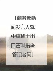 商务部新闻发言人就中重稀土出口管制措施答记者问