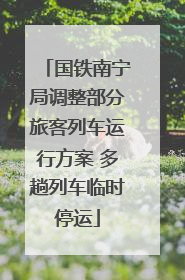 国铁南宁局调整部分旅客列车运行方案 多趟列车临时停运
