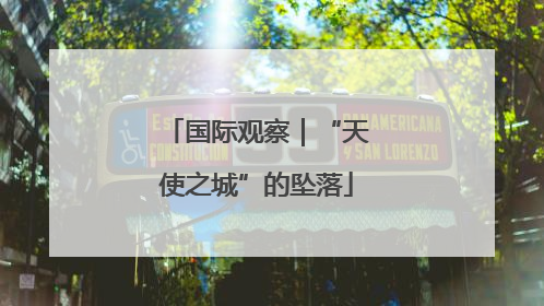 国际观察｜“天使之城”的坠落