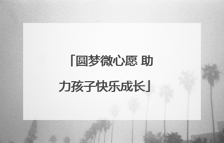 圆梦微心愿 助力孩子快乐成长