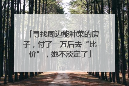 寻找周边能种菜的房子，付了一万后去“比价”，她不淡定了