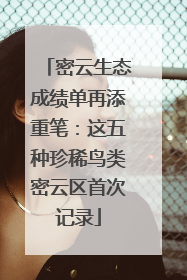 密云生态成绩单再添重笔：这五种珍稀鸟类密云区首次记录
