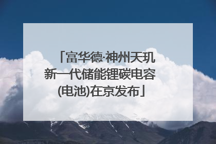 富华德·神州天玑新一代储能锂碳电容(电池)在京发布