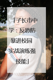 子长市中学：反恐防暴进校园 实战演练强技能