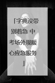 字典没带别着急 中考场外现暖心应急服务