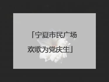 宁夏市民广场欢歌为党庆生