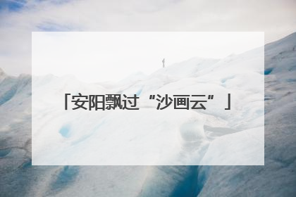 安阳飘过“沙画云”