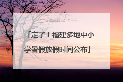 定了！福建多地中小学暑假放假时间公布