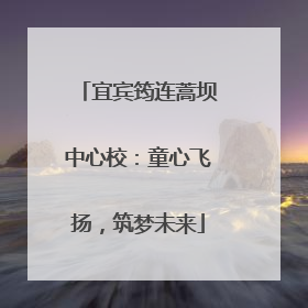 宜宾筠连蒿坝中心校：童心飞扬，筑梦未来