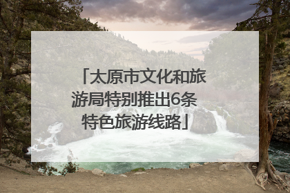 太原市文化和旅游局特别推出6条特色旅游线路