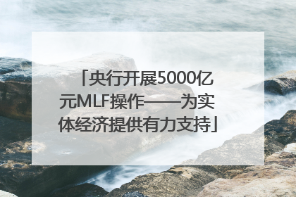 央行开展5000亿元MLF操作——为实体经济提供有力支持