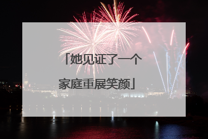 她见证了一个家庭重展笑颜