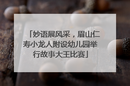 妙语展风采，眉山仁寿小龙人附设幼儿园举行故事大王比赛