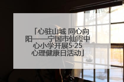 心驻山城 同心向阳——宁国市仙霞中心小学开展5·25心理健康日活动
