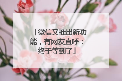 微信又推出新功能，有网友直呼：终于等到了