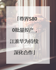 尊界S800批量投产，江淮华为持续深化合作