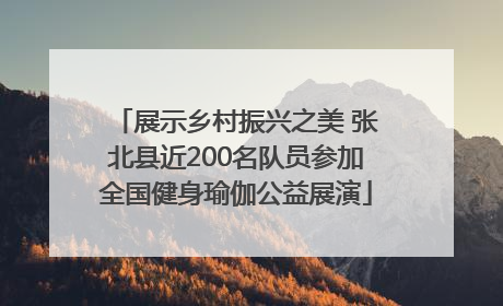 展示乡村振兴之美 张北县近200名队员参加全国健身瑜伽公益展演