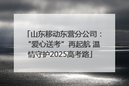 山东移动东营分公司：“爱心送考”再起航 温情守护2025高考路