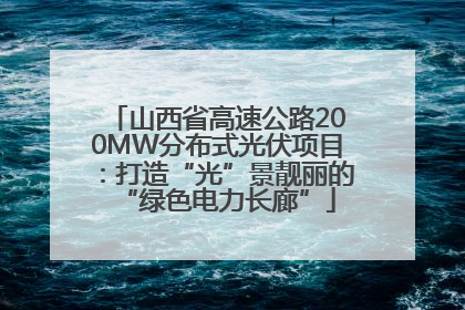 山西省高速公路200MW分布式光伏项目：打造“光”景靓丽的“绿色电力长廊”