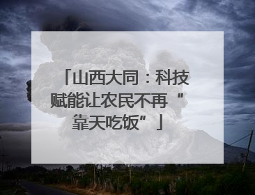 山西大同：科技赋能让农民不再“靠天吃饭”