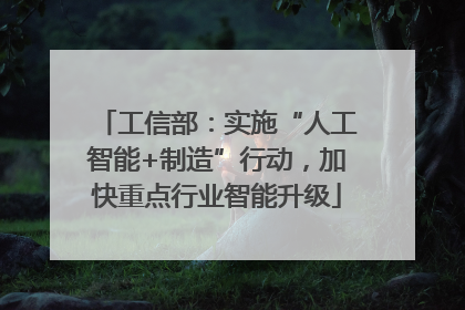 工信部：实施“人工智能+制造”行动，加快重点行业智能升级