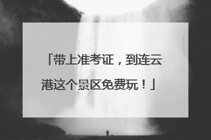 带上准考证，到连云港这个景区免费玩！