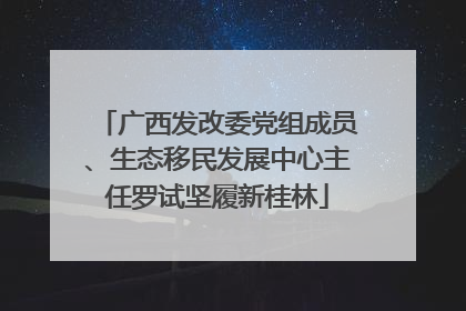 广西发改委党组成员、生态移民发展中心主任罗试坚履新桂林