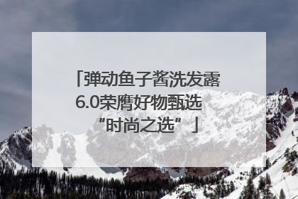 弹动鱼子酱洗发露6.0荣膺好物甄选“时尚之选”