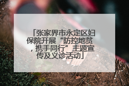 张家界市永定区妇保院开展“防控地贫，携手同行”主题宣传及义诊活动