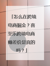 怎么在跨境电商掘金？喜至乐跨境电商赚差价是真的吗？