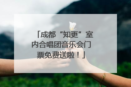 成都“知更”室内合唱团音乐会门票免费送啦！