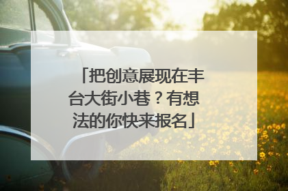 把创意展现在丰台大街小巷？有想法的你快来报名