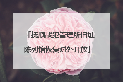 抚顺战犯管理所旧址陈列馆恢复对外开放