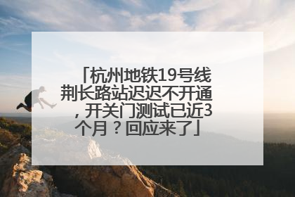 杭州地铁19号线荆长路站迟迟不开通，开关门测试已近3个月？回应来了