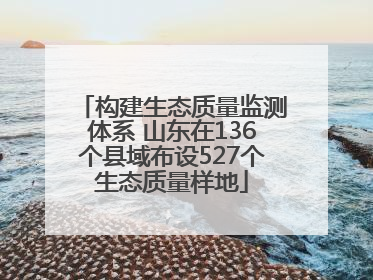 构建生态质量监测体系 山东在136个县域布设527个生态质量样地