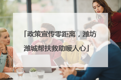 政策宣传零距离，潍坊潍城帮扶救助暖人心