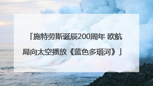 施特劳斯诞辰200周年 欧航局向太空播放《蓝色多瑙河》