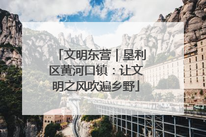 文明东营｜垦利区黄河口镇：让文明之风吹遍乡野