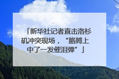 新华社记者直击洛杉矶冲突现场，“胳膊上中了一发催泪弹”