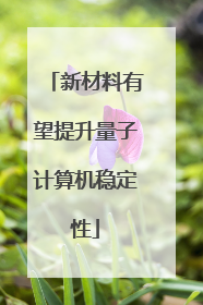 新材料有望提升量子计算机稳定性